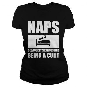 Naps because its exhausting being a cunt Ladies Tee