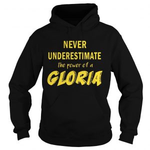 Never Underestimate The Power Of A Gloria Hoodie