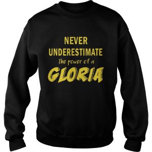 Never Underestimate The Power Of A Gloria Sweatshirt