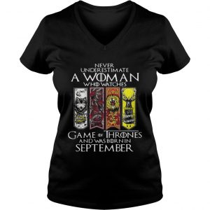 Never underestimate a woman who watches Game Of Thrones and was born in September Ladies Vneck