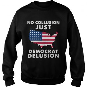 No collusion just democrat delusion America Flag Sweatshirt