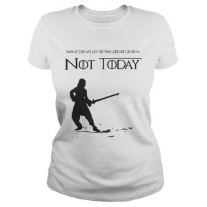 Not Today Shirt What Do We Say To The God Of Death Ladies Tee