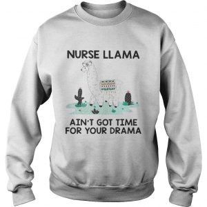 Nurse Llama Aint Got Time For Your Drama Sweatshirt