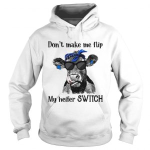 Official Dont make me flip my heifer switch Hoodie