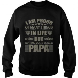 Official I Am Proud Of Many Things In Life But Nothing Beats Being A Papa SweatShirt