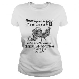 Once upon a time there was a girl who really loved chickens and had tattoos Ladies Tee