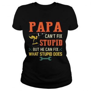 Papa Cant Fix Stupid But He Can Fix What Stupid Does Ladies Tee