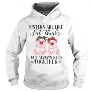 Pig Sisters are like fat thighs they always stick together Hoodie
