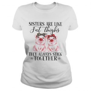 Pig Sisters are like fat thighs they always stick together Ladies Tee