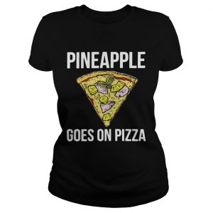 Pineapple goes on pizza Ladies Tee