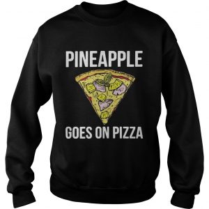 Pineapple goes on pizza Sweatshirt