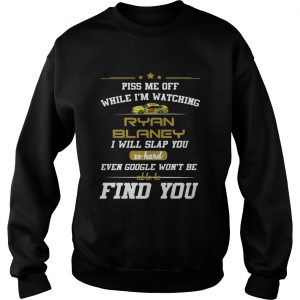 Piss me off while Im watching Ryan Blaney I will google wont be able to find you Sweatshirt