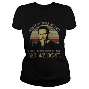 Power is when we have every justification to kill and we dont vintage sunset Ladies Tee