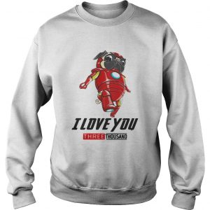 Pug Iron Man I love you three thousand Sweatshirt