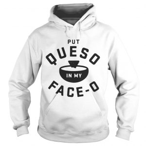 Put queso in my faceo Hoodie