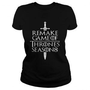 Remake Game of Thrones season 8 Ladies Tee