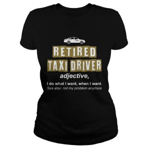 Retired Taxi Driver Not My Problem Anymore Funny Ladies Tee