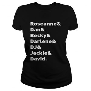 Roseanne TV Show Character NamesRoseanne Dan Becky Darlene DJ Jackie David Ladies Tee