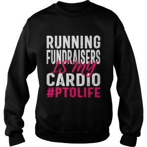 Running Fundraisers is My Cardio PTO Volunteers Sweatshirt