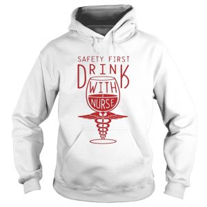 Safety first drink with a nurse Hoodie