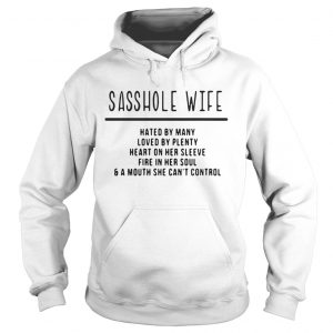 Sasshole wife hated by many loved by plenty heart on her sleeve fire in her soul Hoodie