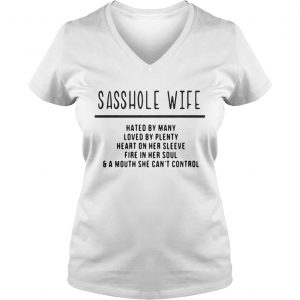 Sasshole wife hated by many loved by plenty heart on her sleeve fire in her soul Ladies Vneck