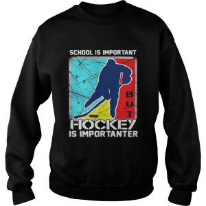 School is important hockey is importanter Sweatshirt