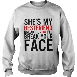 Shes my best friend break her Ill break your face Sweatshirt