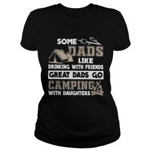 Some dads like drinking with friends great dads go camping with daughters Ladies Tee