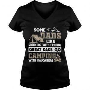 Some dads like drinking with friends great dads go camping with daughters Ladies Vneck