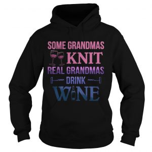 Some grandmas knit real grandmas drink wine Hoodie
