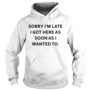 Sorry Im late I got here as soon as I wanted to Hoodie