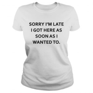 Sorry Im late I got here as soon as I wanted to Ladies Tee