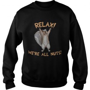 Squirrel relax were all nuts Sweatshirt