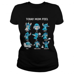 Stitch today mom feel happy sad angry funny hot hungry Ladies Tee