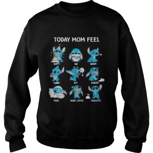 Stitch today mom feel happy sad angry funny hot hungry Sweatshirt