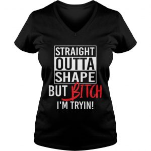 Straight Outta Shape But Bitch Im Trying Fitness Ladies Vneck