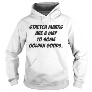 Stretch Marks are a map to some golden goods Hoodie