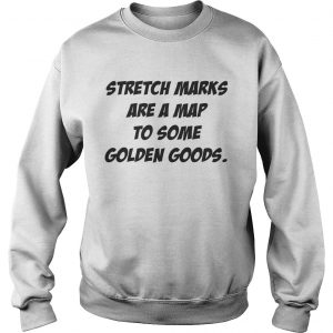 Stretch Marks are a map to some golden goods Sweatshirt