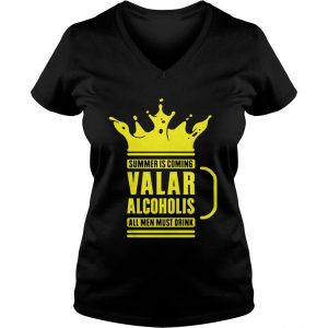 Summer is coming Valar alcoholics all men must drink Ladies Vneck
