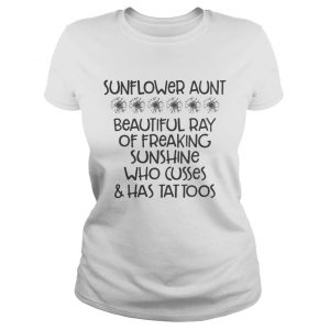 Sunflower aunt beautiful ray of freaking sunshine who cusses has tattoos Ladies Tee