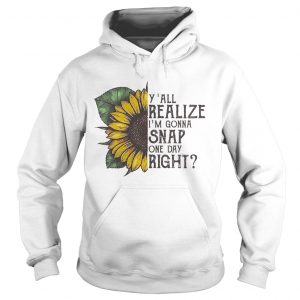 Sunflower yall realize Im gonna snap one day right Hoodie