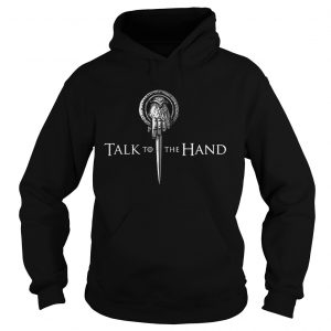 Talk to the hand GOT Hoodie