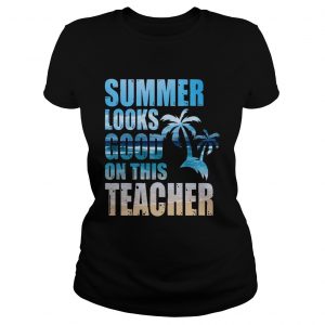 Teacher Summer Looks Good On This Teacher Ladies Tee