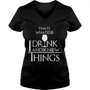 Thats what I do I drink and I know things Game of Thrones Ladies Vneck