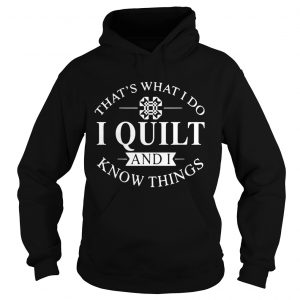 Thats what I do I quilt and I know thing Hoodie