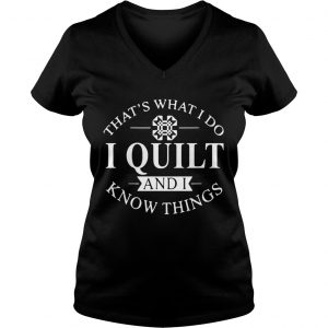 Thats what I do I quilt and I know thing Ladies Vneck