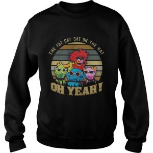 The Fat Cat Sat on the hat oh yeah Muppet sunset Sweatshirt