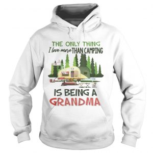 The Only Thing I Love More Than Camping Is Being A Grandma Hoodie