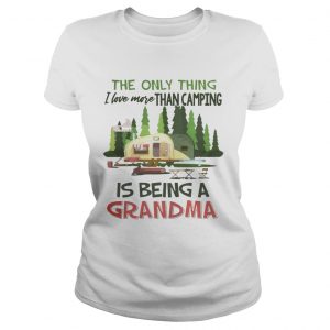 The Only Thing I Love More Than Camping Is Being A Grandma Ladies Tee